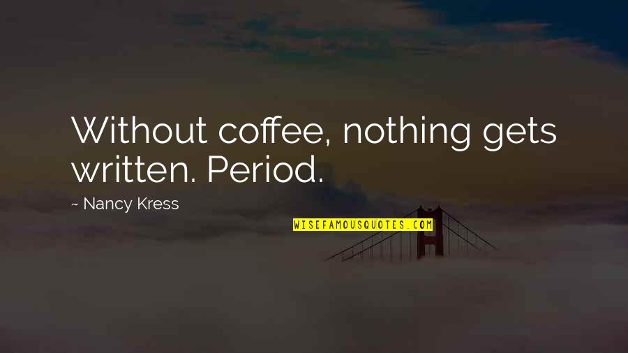 I Wish She Would Love Me Quotes By Nancy Kress: Without coffee, nothing gets written. Period.