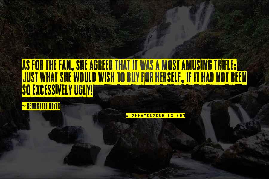 I Wish She Would Quotes By Georgette Heyer: As for the fan, she agreed that it