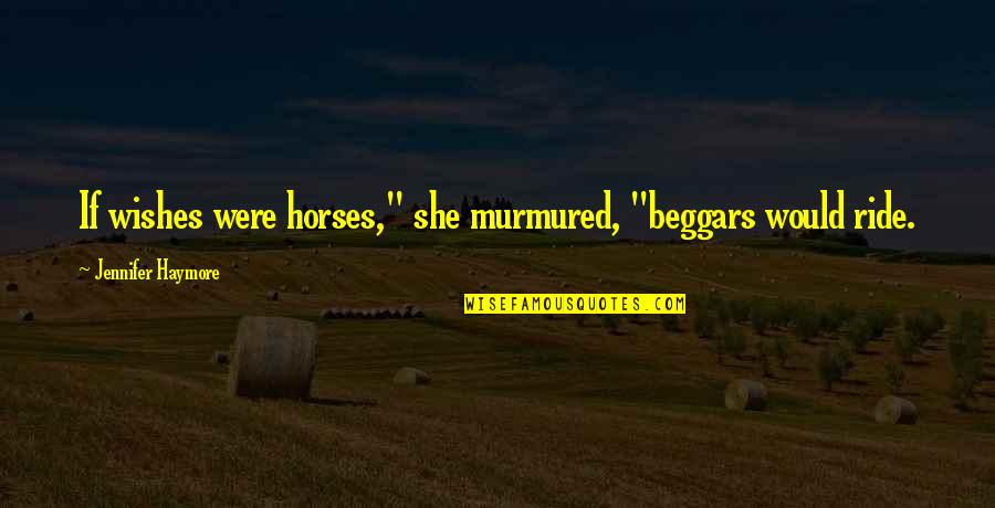 I Wish She Would Quotes By Jennifer Haymore: If wishes were horses," she murmured, "beggars would