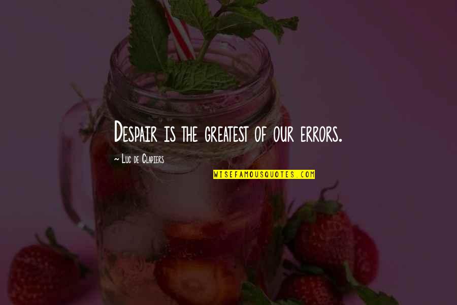 I Wish That Your Grandchildren Are Biracial Quotes By Luc De Clapiers: Despair is the greatest of our errors.
