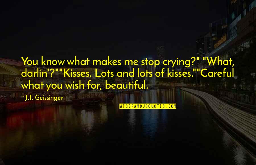 I Wish To Be Beautiful Quotes By J.T. Geissinger: You know what makes me stop crying?" "What,