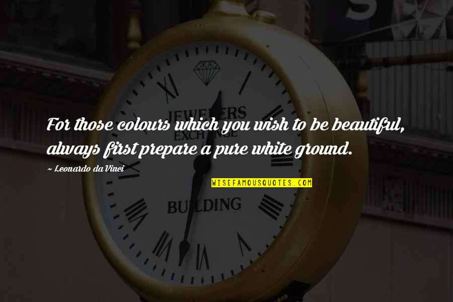 I Wish To Be Beautiful Quotes By Leonardo Da Vinci: For those colours which you wish to be