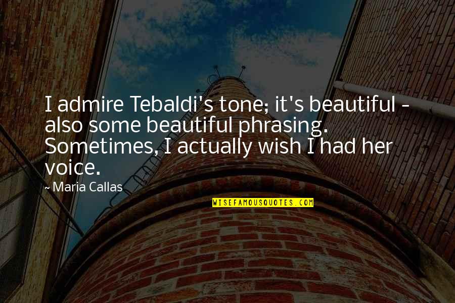 I Wish To Be Beautiful Quotes By Maria Callas: I admire Tebaldi's tone; it's beautiful - also