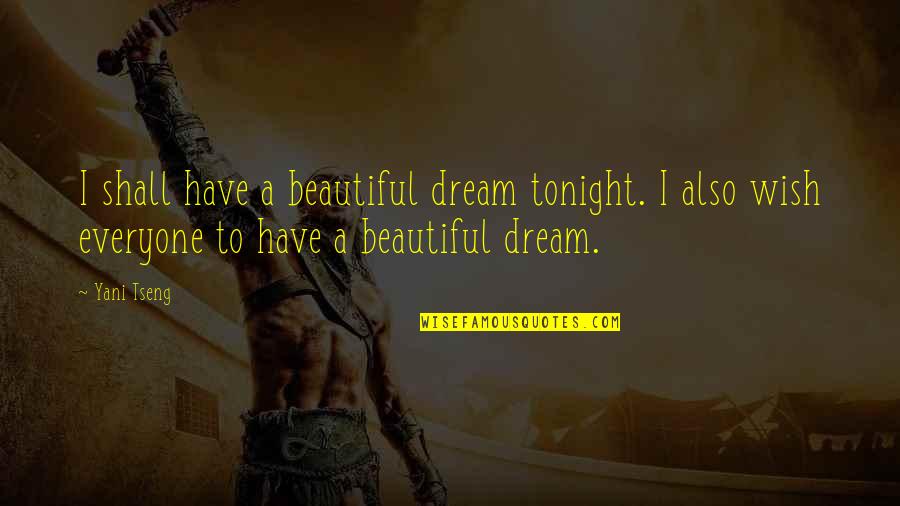 I Wish To Be Beautiful Quotes By Yani Tseng: I shall have a beautiful dream tonight. I