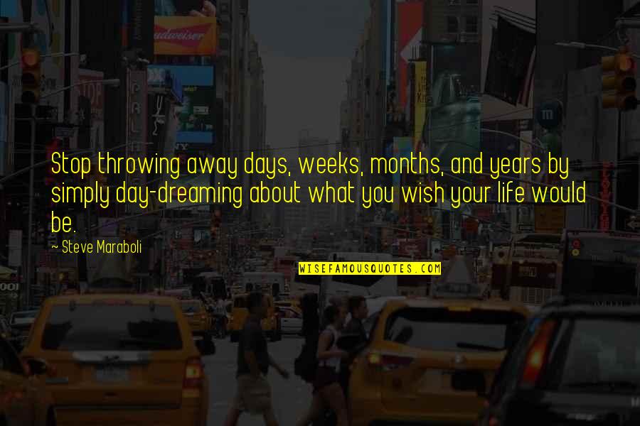 I Wish U Success Quotes By Steve Maraboli: Stop throwing away days, weeks, months, and years