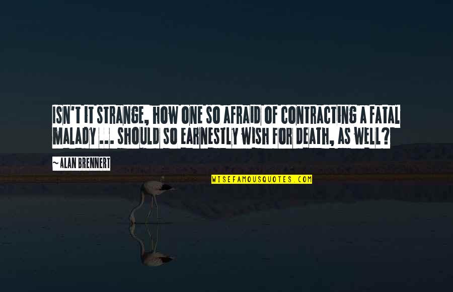 I Wish U Well Quotes By Alan Brennert: Isn't it strange, how one so afraid of I Wish U Well Quotes By Alan Brennert: Isn't it strange, how one so afraid of