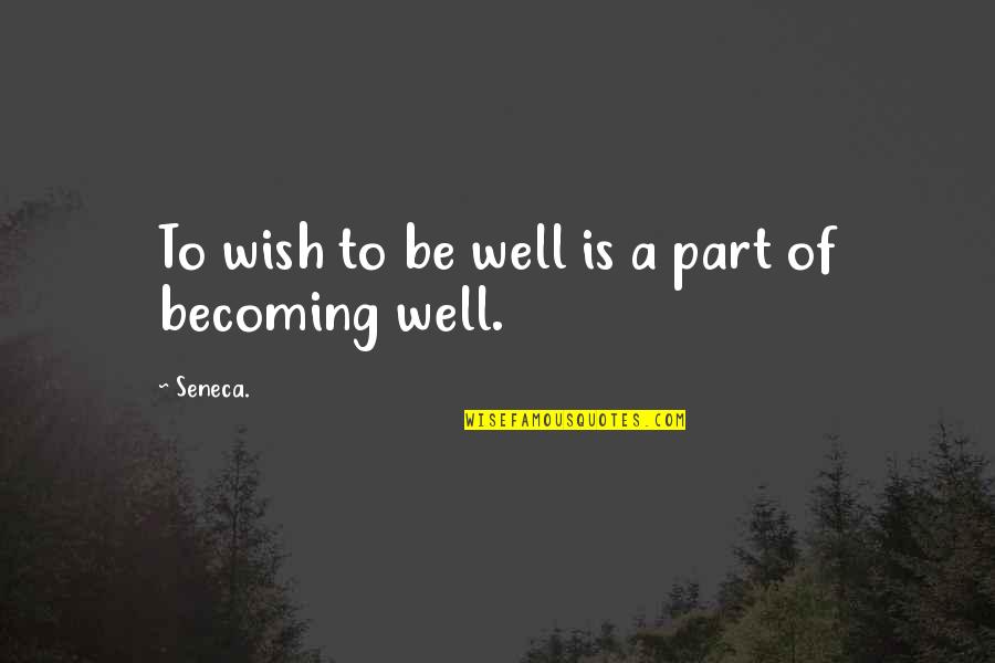 I Wish U Well Quotes By Seneca.: To wish to be well is a part