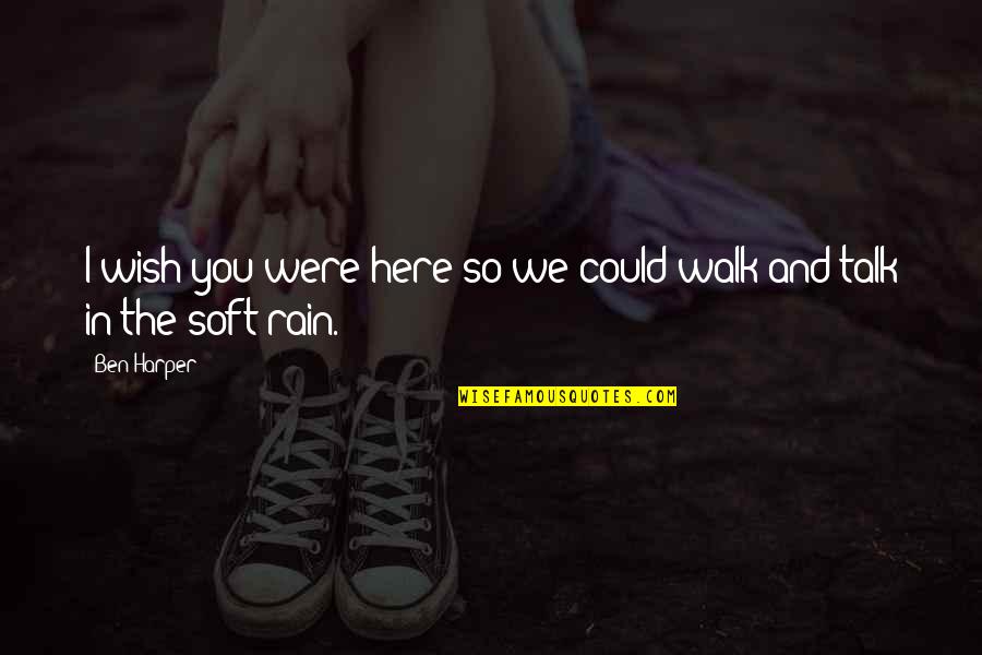 I Wish We Could Talk Quotes By Ben Harper: I wish you were here so we could