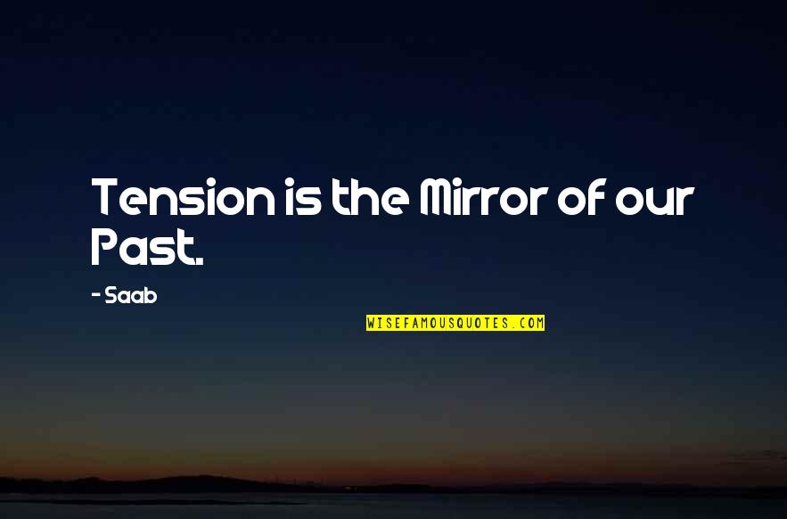 I Wish We Could Work It Out Quotes By Saab: Tension is the Mirror of our Past.