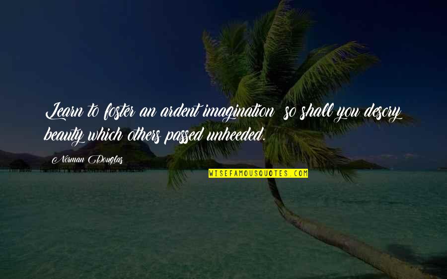 I Wish You A Long Life Full Of Happiness Quotes By Norman Douglas: Learn to foster an ardent imagination; so shall I Wish You A Long Life Full Of Happiness Quotes By Norman Douglas: Learn to foster an ardent imagination; so shall