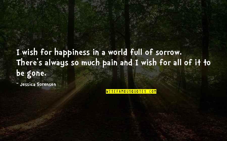 I Wish You All The Happiness Quotes By Jessica Sorensen: I wish for happiness in a world full