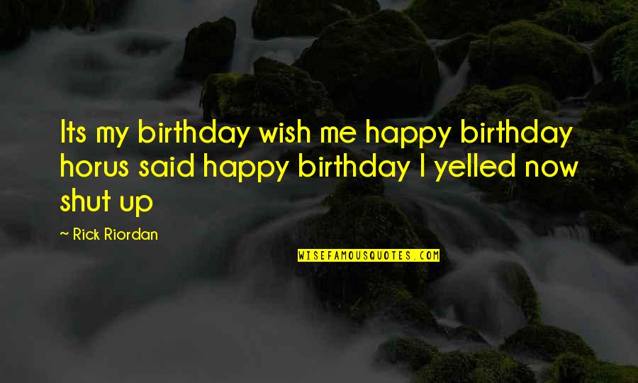 I Wish You Birthday Quotes By Rick Riordan: Its my birthday wish me happy birthday horus