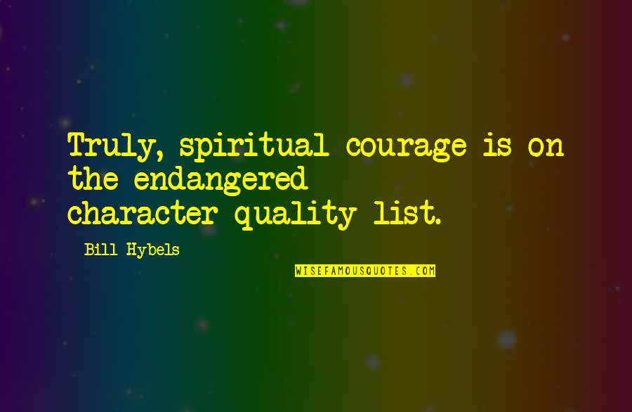 I Wish You Cared Quotes By Bill Hybels: Truly, spiritual courage is on the endangered character-quality
