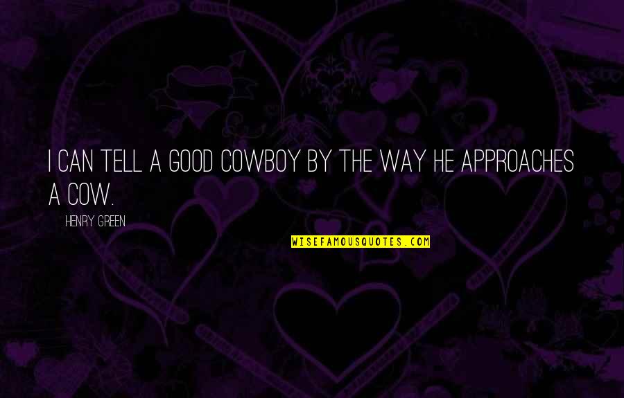 I Wish You Cared Quotes By Henry Green: I can tell a good cowboy by the