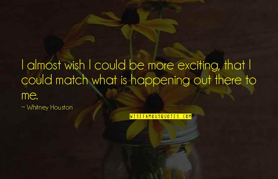 I Wish You Could Be With Me Quotes By Whitney Houston: I almost wish I could be more exciting,