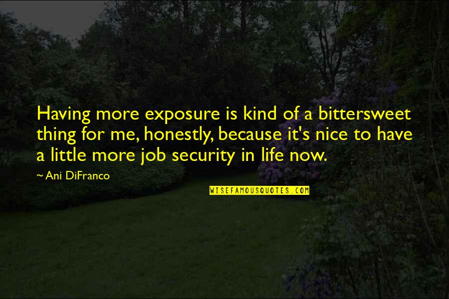 I Wish You Could Feel My Pain Quotes By Ani DiFranco: Having more exposure is kind of a bittersweet