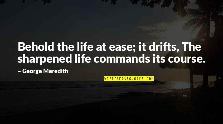 I Wish You Could Feel My Pain Quotes By George Meredith: Behold the life at ease; it drifts, The