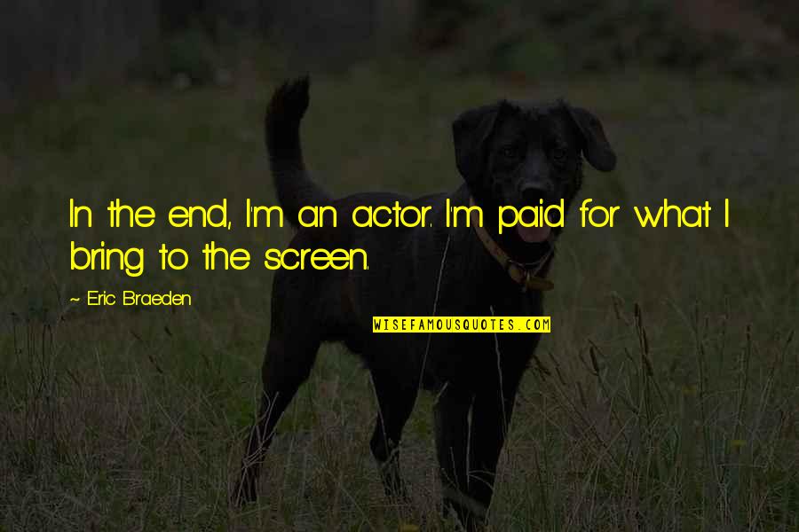 I Wish You Could Have Understand Me Quotes By Eric Braeden: In the end, I'm an actor. I'm paid