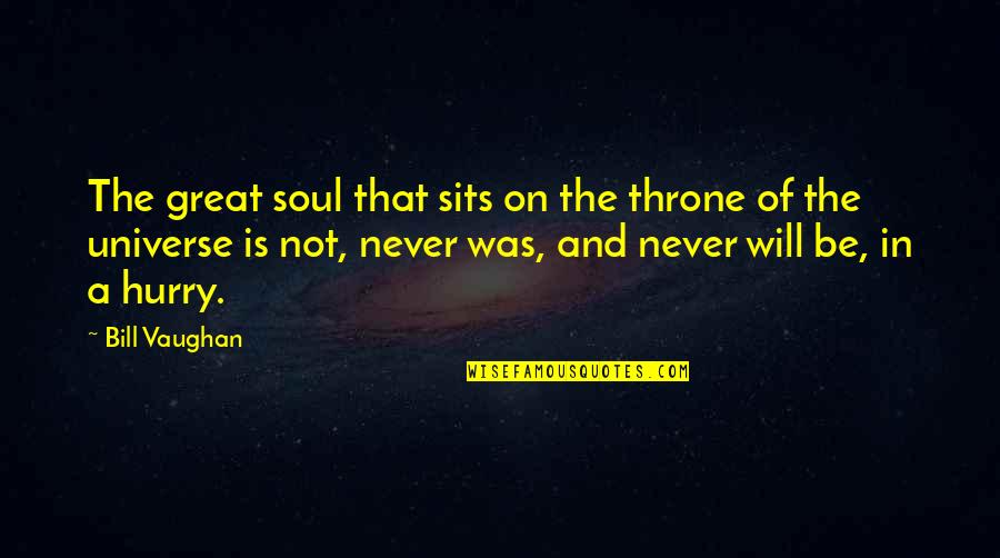 I Wish You Could See Me Now Quotes By Bill Vaughan: The great soul that sits on the throne