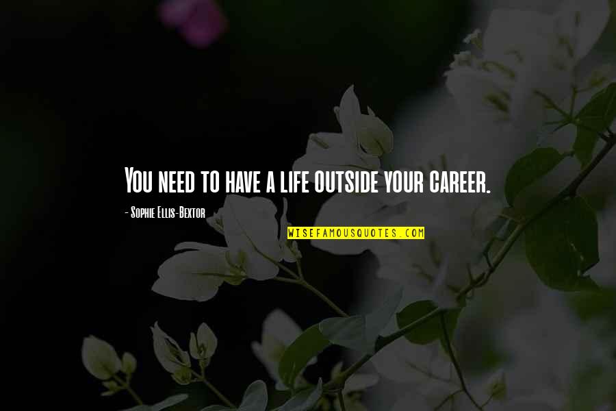 I Wish You Could See Me Now Quotes By Sophie Ellis-Bextor: You need to have a life outside your