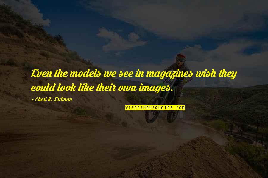 I Wish You Could See Quotes By Cheri K. Erdman: Even the models we see in magazines wish