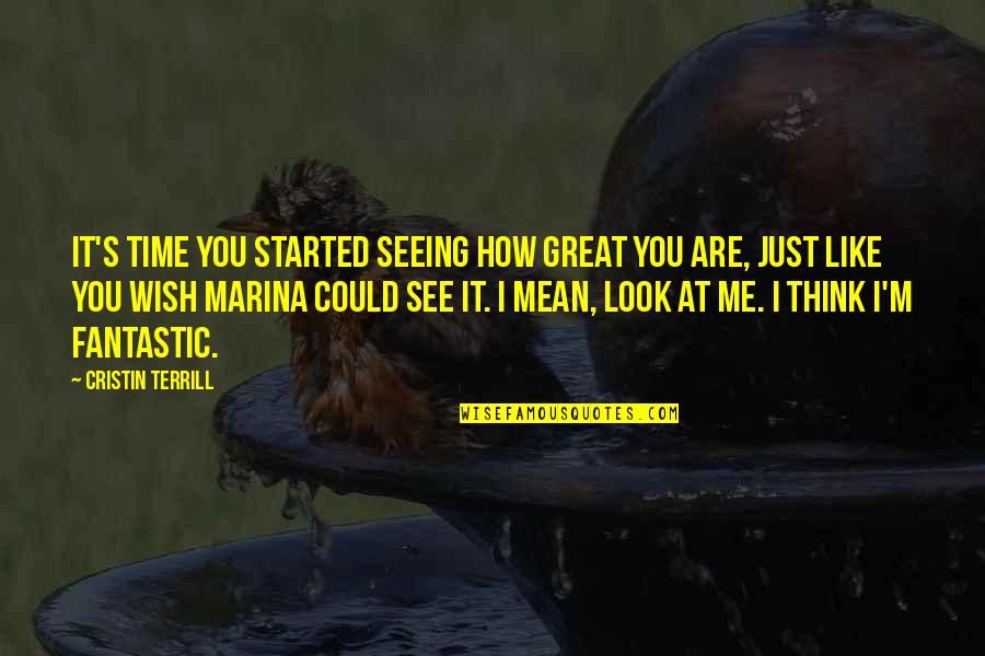 I Wish You Could See Quotes By Cristin Terrill: It's time you started seeing how great you