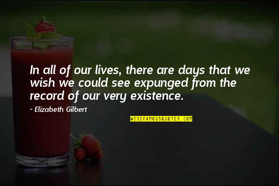 I Wish You Could See Quotes By Elizabeth Gilbert: In all of our lives, there are days