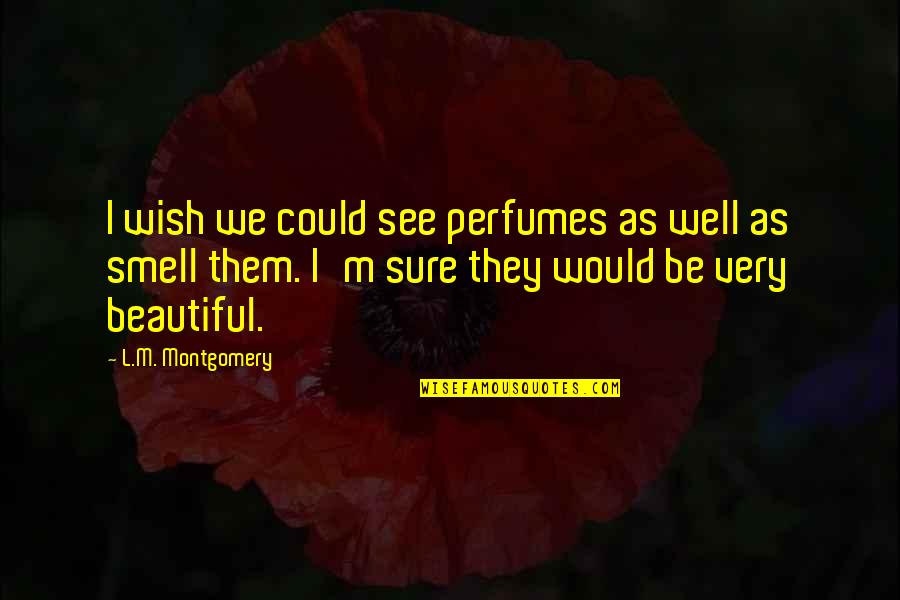 I Wish You Could See Quotes By L.M. Montgomery: I wish we could see perfumes as well
