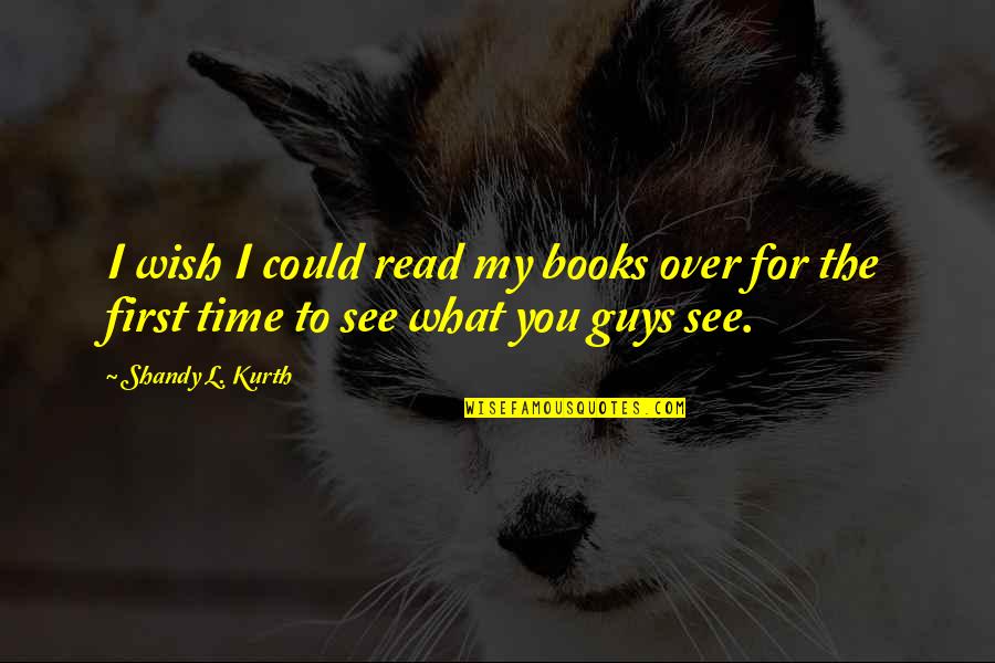I Wish You Could See Quotes By Shandy L. Kurth: I wish I could read my books over