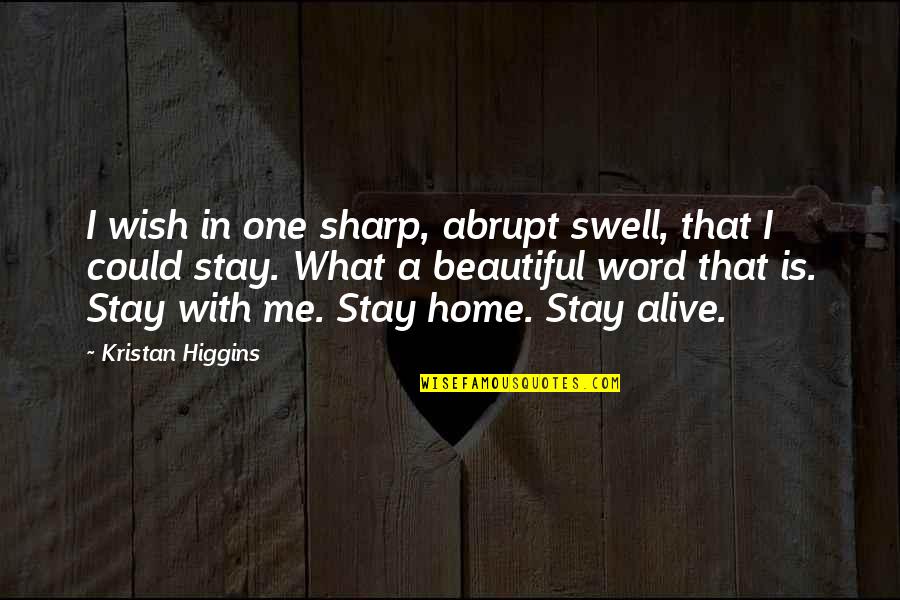I Wish You Could Stay Quotes By Kristan Higgins: I wish in one sharp, abrupt swell, that I Wish You Could Stay Quotes By Kristan Higgins: I wish in one sharp, abrupt swell, that