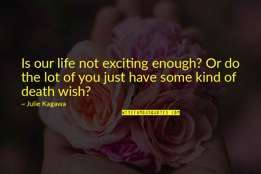 I Wish You Death Quotes By Julie Kagawa: Is our life not exciting enough? Or do I Wish You Death Quotes By Julie Kagawa: Is our life not exciting enough? Or do