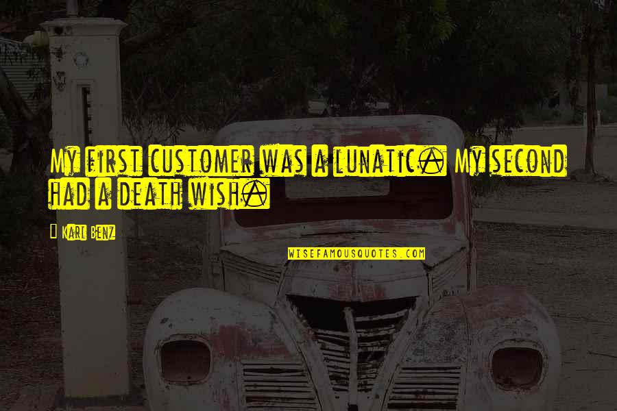 I Wish You Death Quotes By Karl Benz: My first customer was a lunatic. My second