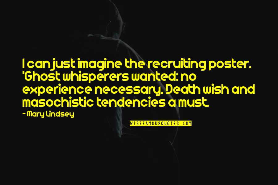 I Wish You Death Quotes By Mary Lindsey: I can just imagine the recruiting poster. 'Ghost I Wish You Death Quotes By Mary Lindsey: I can just imagine the recruiting poster. 'Ghost