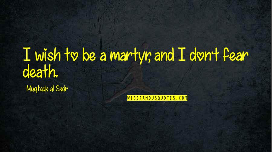 I Wish You Death Quotes By Muqtada Al Sadr: I wish to be a martyr, and I I Wish You Death Quotes By Muqtada Al Sadr: I wish to be a martyr, and I