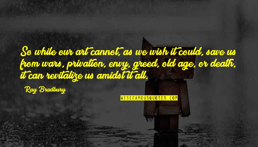 I Wish You Death Quotes By Ray Bradbury: So while our art cannot, as we wish I Wish You Death Quotes By Ray Bradbury: So while our art cannot, as we wish