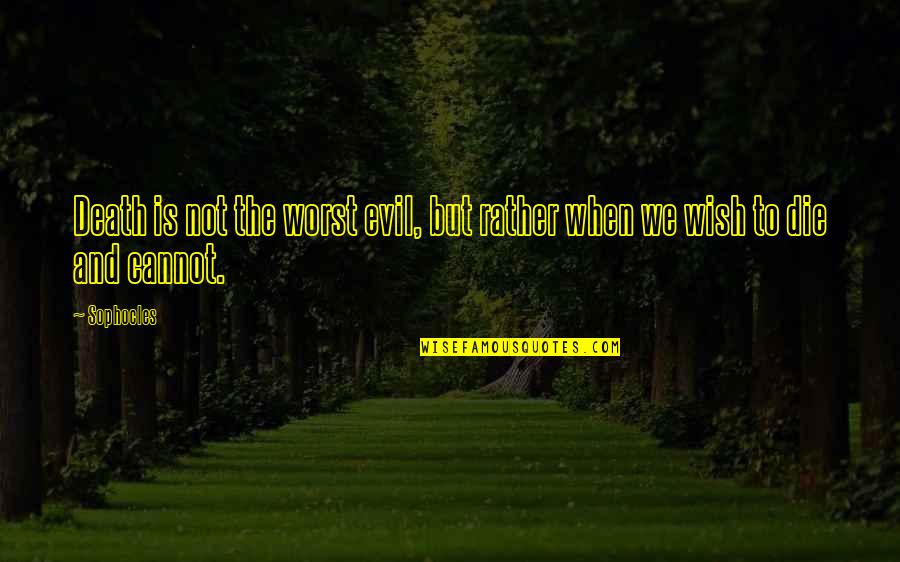 I Wish You Death Quotes By Sophocles: Death is not the worst evil, but rather