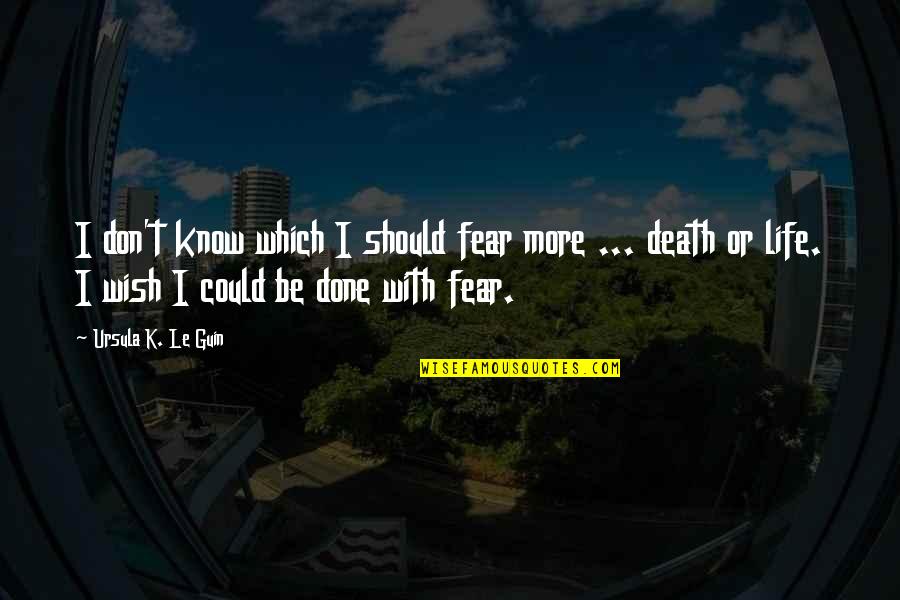 I Wish You Death Quotes By Ursula K. Le Guin: I don't know which I should fear more I Wish You Death Quotes By Ursula K. Le Guin: I don't know which I should fear more