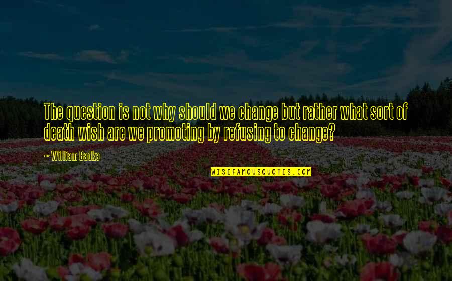I Wish You Death Quotes By William Badke: The question is not why should we change I Wish You Death Quotes By William Badke: The question is not why should we change