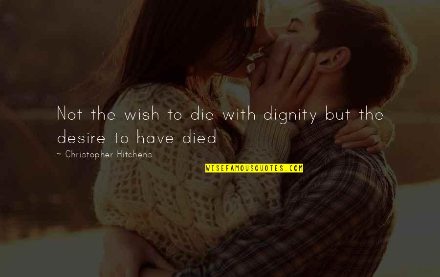 I Wish You Died Quotes By Christopher Hitchens: Not the wish to die with dignity but I Wish You Died Quotes By Christopher Hitchens: Not the wish to die with dignity but