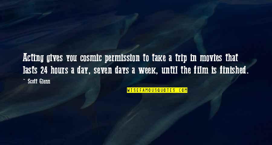 I Wish You Died Quotes By Scott Glenn: Acting gives you cosmic permission to take a I Wish You Died Quotes By Scott Glenn: Acting gives you cosmic permission to take a