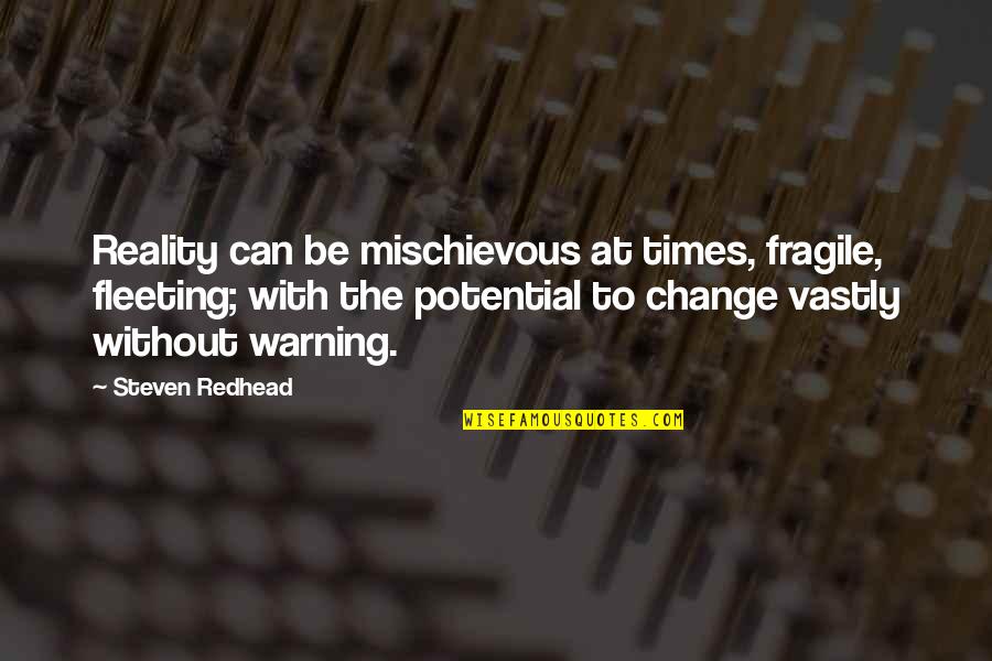 I Wish You Died Quotes By Steven Redhead: Reality can be mischievous at times, fragile, fleeting; I Wish You Died Quotes By Steven Redhead: Reality can be mischievous at times, fragile, fleeting;