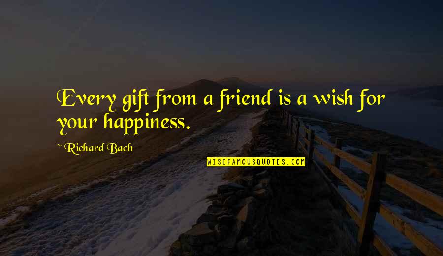 I Wish You Every Happiness Quotes By Richard Bach: Every gift from a friend is a wish