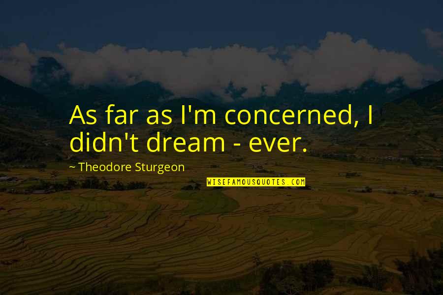 I Wish You Every Happiness Quotes By Theodore Sturgeon: As far as I'm concerned, I didn't dream