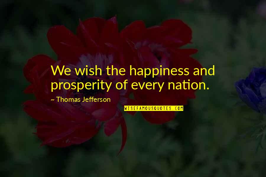 I Wish You Every Happiness Quotes By Thomas Jefferson: We wish the happiness and prosperity of every