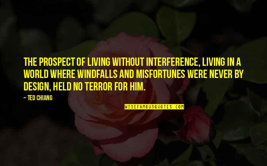 I Wish You Felt The Same Way I Do Quotes By Ted Chiang: The prospect of living without interference, living in