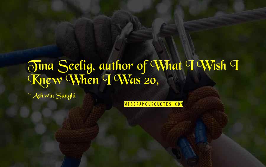 I Wish You Knew Quotes By Ashwin Sanghi: Tina Seelig, author of What I Wish I