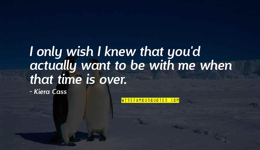 I Wish You Knew Quotes By Kiera Cass: I only wish I knew that you'd actually