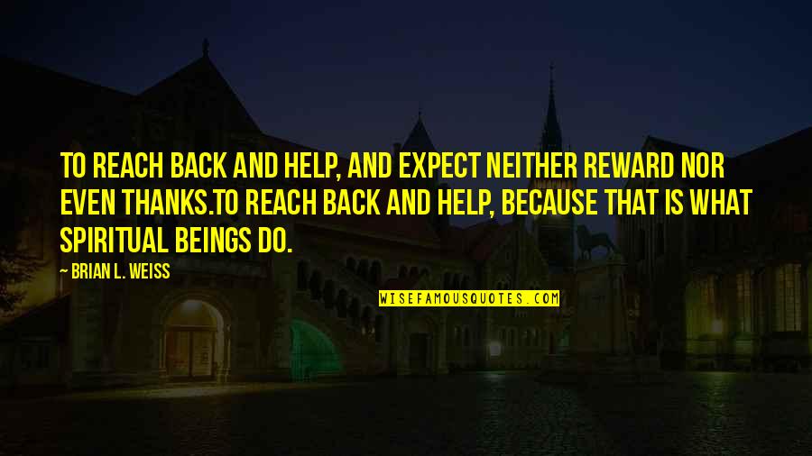 I Wish You Knew Your Worth Quotes By Brian L. Weiss: To reach back and help, and expect neither I Wish You Knew Your Worth Quotes By Brian L. Weiss: To reach back and help, and expect neither