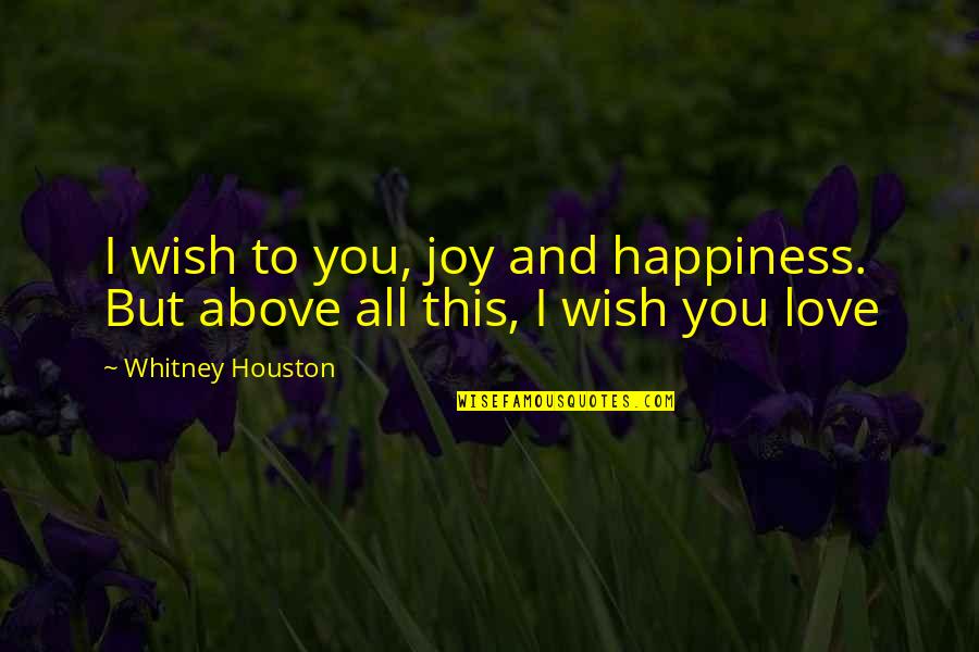 I Wish You Love And Happiness Quotes By Whitney Houston: I wish to you, joy and happiness. But