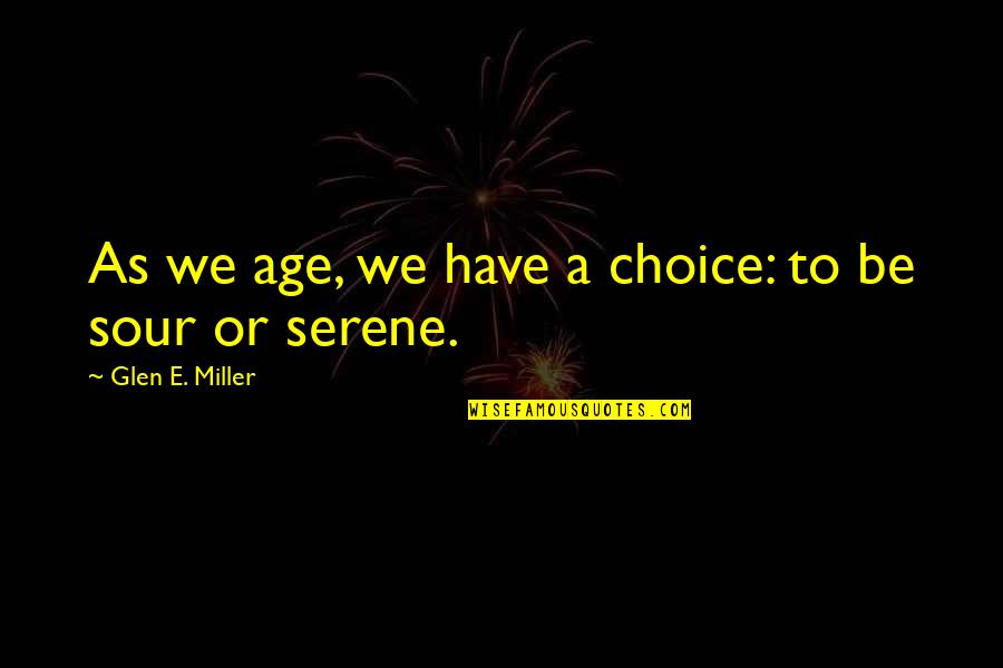 I Wish You Loved Me More Quotes By Glen E. Miller: As we age, we have a choice: to